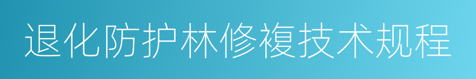 退化防护林修複技术规程的同义词