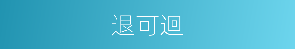 退可迴的同義詞