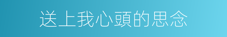 送上我心頭的思念的同義詞