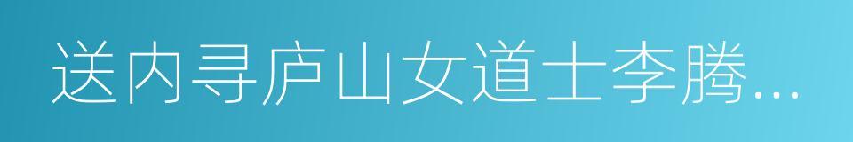 送内寻庐山女道士李腾空二首的同义词