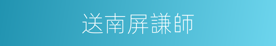 送南屏謙師的同義詞