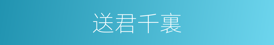 送君千裏的意思