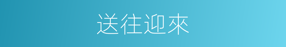 送往迎來的意思
