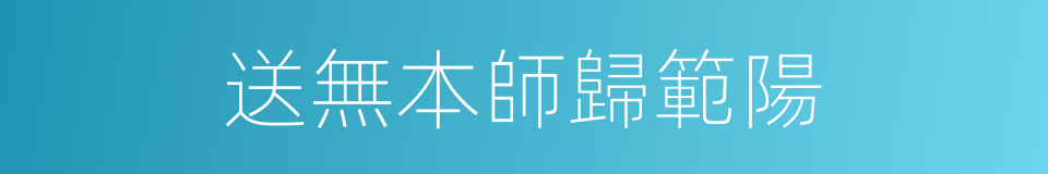 送無本師歸範陽的同義詞