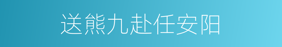 送熊九赴任安阳的同义词