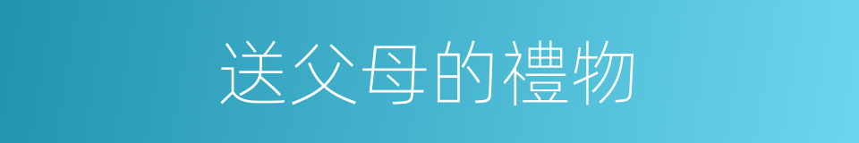 送父母的禮物的同義詞