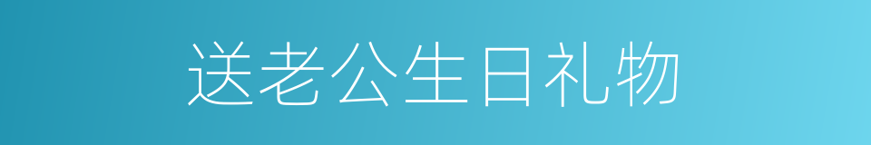 送老公生日礼物的同义词