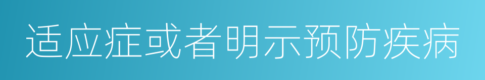 适应症或者明示预防疾病的同义词