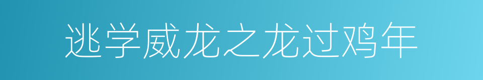 逃学威龙之龙过鸡年的同义词