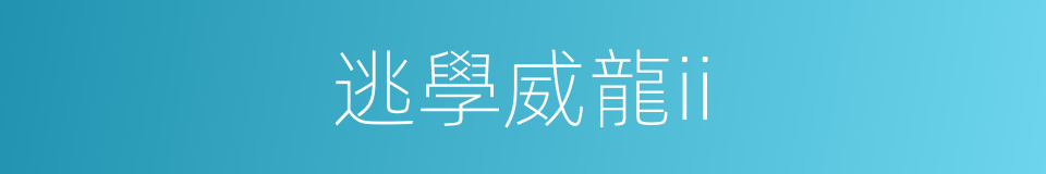 逃學威龍ii的同義詞