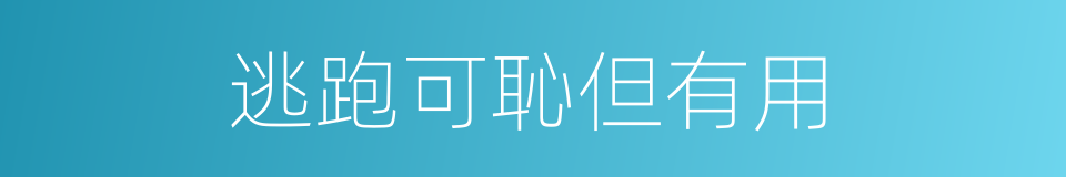 逃跑可恥但有用的同義詞