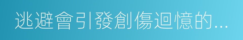 逃避會引發創傷迴憶的事物的同義詞