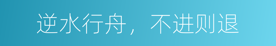 逆水行舟，不进则退的同义词