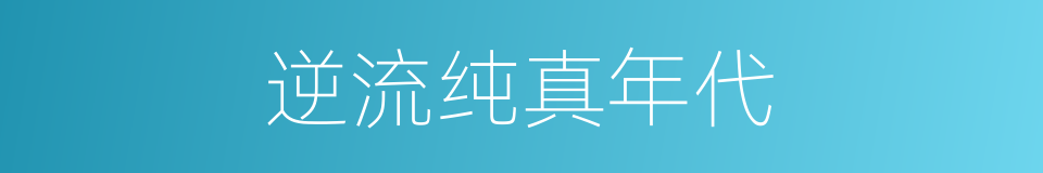 逆流纯真年代的同义词