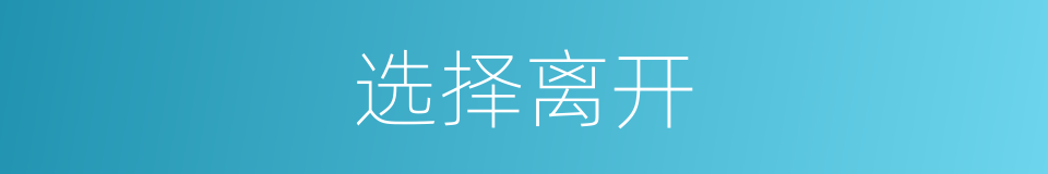 选择离开的同义词