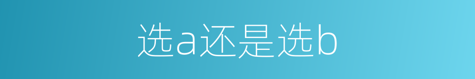 选a还是选b的同义词