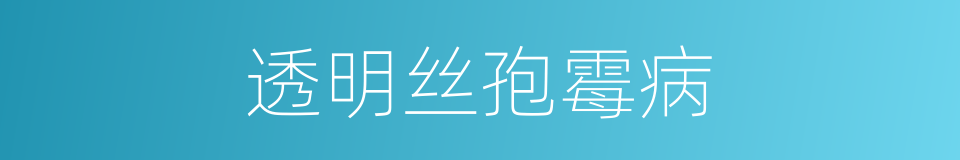 透明丝孢霉病的同义词