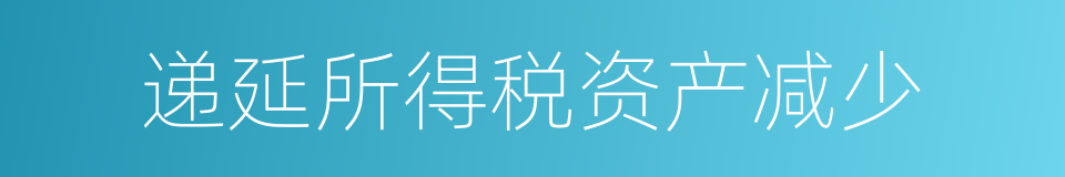 递延所得税资产减少的同义词