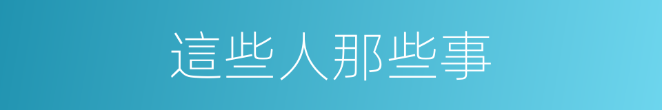 這些人那些事的同義詞