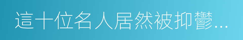 這十位名人居然被抑鬱症纏身的同義詞