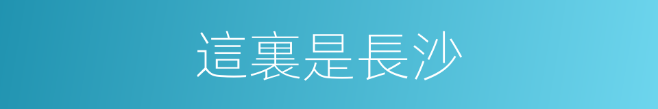 這裏是長沙的同義詞