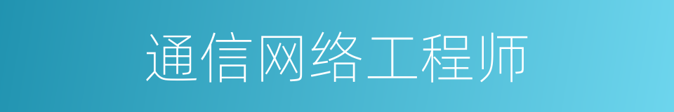 通信网络工程师的同义词