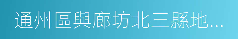 通州區與廊坊北三縣地區整合規劃的同義詞