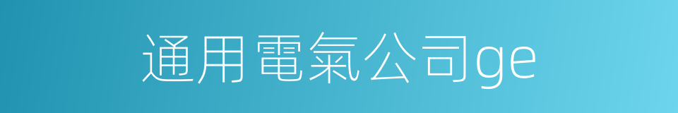 通用電氣公司ge的同義詞