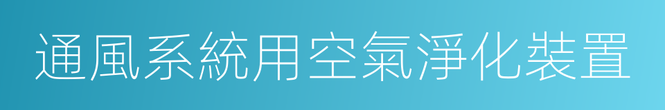 通風系統用空氣淨化裝置的同義詞