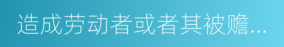 造成劳动者或者其被赡养人的同义词