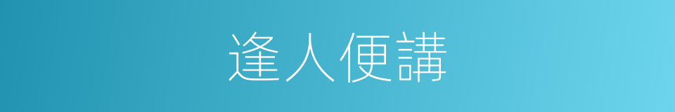 逢人便講的同義詞