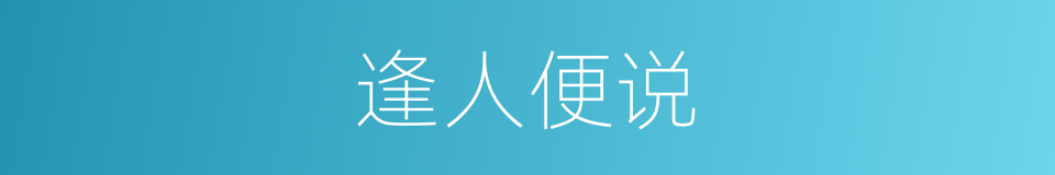 逢人便说的意思