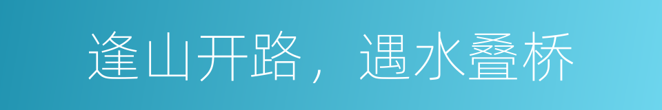 逢山开路，遇水叠桥的意思