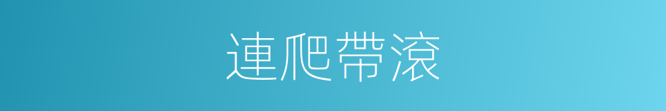 連爬帶滾的意思