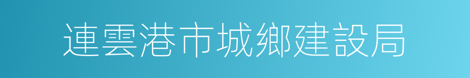 連雲港市城鄉建設局的同義詞