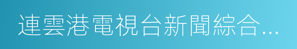 連雲港電視台新聞綜合頻道的同義詞