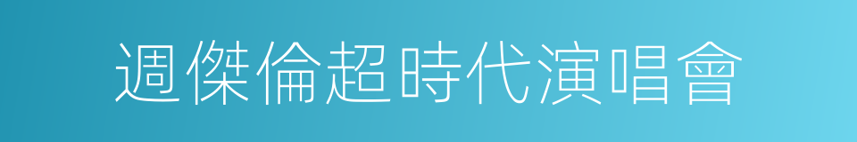 週傑倫超時代演唱會的同義詞