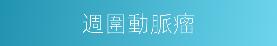 週圍動脈瘤的同義詞