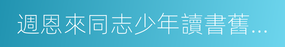 週恩來同志少年讀書舊址紀念館的同義詞