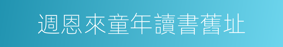 週恩來童年讀書舊址的同義詞