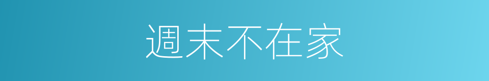週末不在家的同義詞