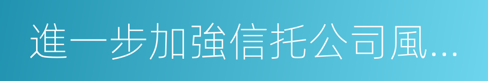 進一步加強信托公司風險監管工作的意見的同義詞