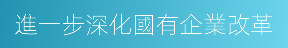 進一步深化國有企業改革的同義詞