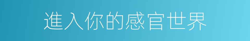 進入你的感官世界的同義詞