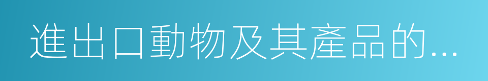 進出口動物及其產品的檢驗的同義詞