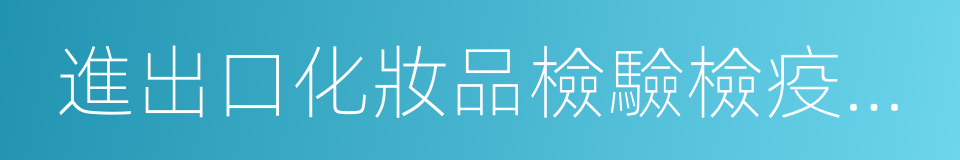 進出口化妝品檢驗檢疫監督管理辦法的同義詞