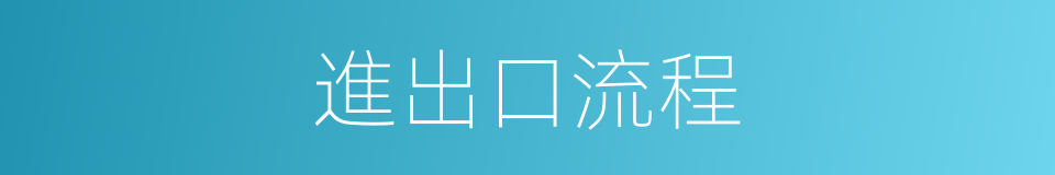 進出口流程的同義詞