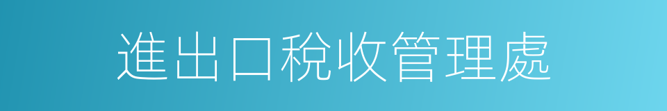 進出口稅收管理處的同義詞