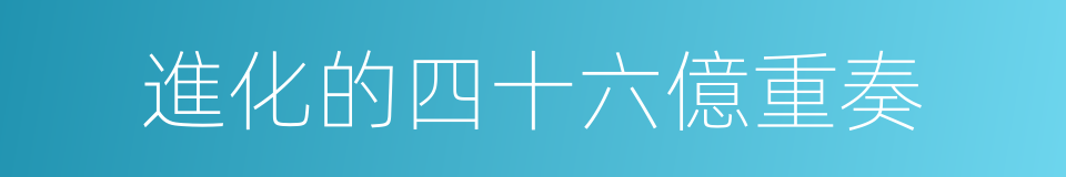 進化的四十六億重奏的同義詞