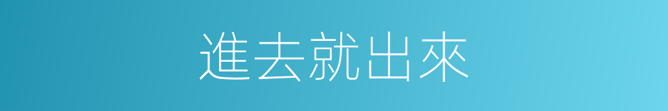 進去就出來的同義詞